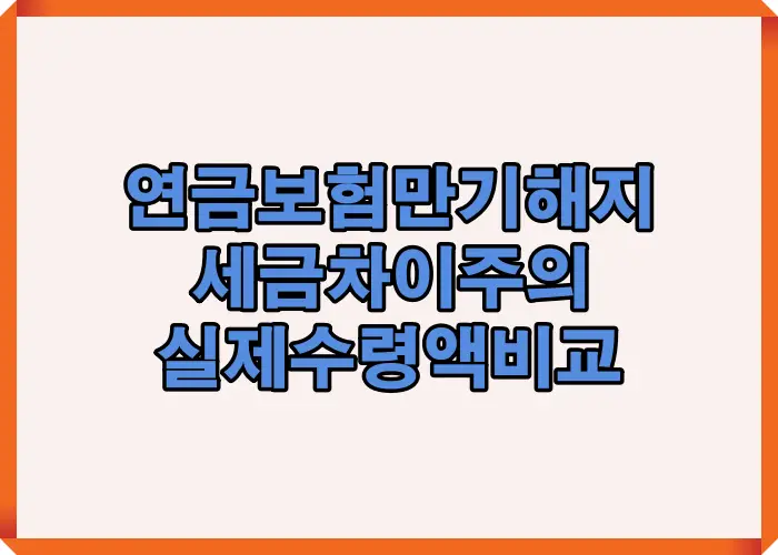 연금보험 만기 해지 시 세금 적용 방식에 따라 실제 수령액이 달라지는 구조와 과세 여부 차이를 한눈에 정리한 비교 이미지