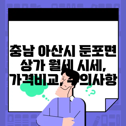 충남 아산시 둔포면 상가 월세 시세, 가격비교, 주의사항