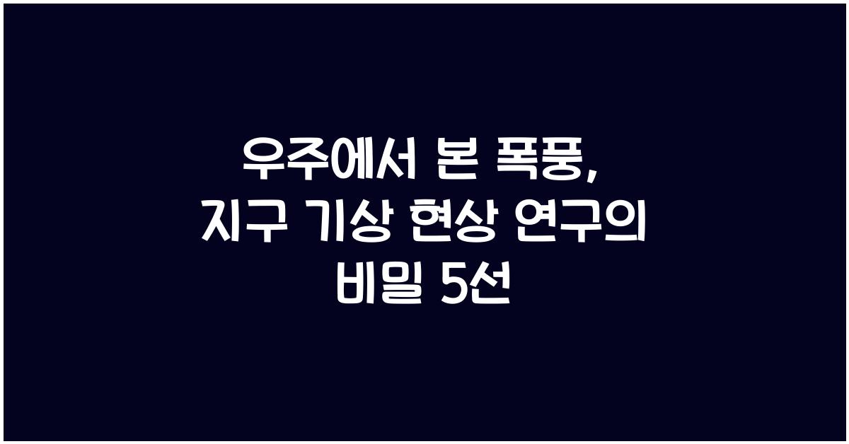 우주에서 본 폭풍, 지구 기상 현상 연구  