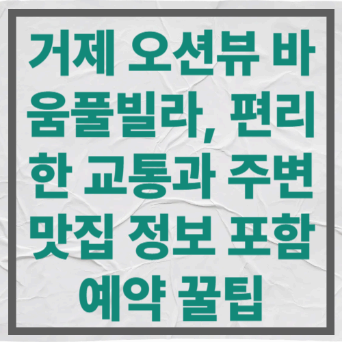 거제 오션뷰 바움풀빌라, 편리한 교통과 주변 맛집 정보 포함 예약 꿀팁