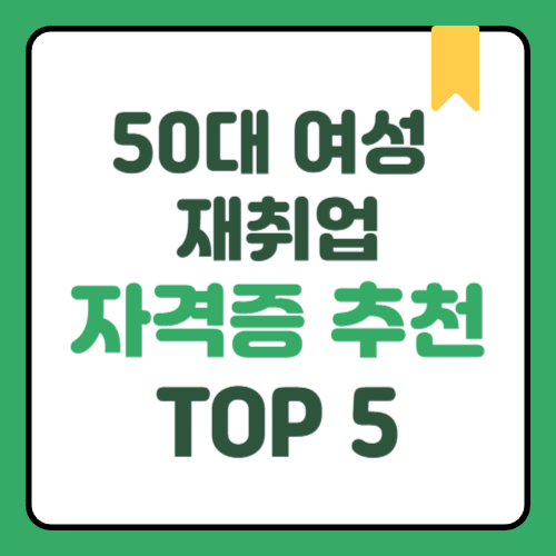 50대 여성 재취업 자격증 추천 TOP 5