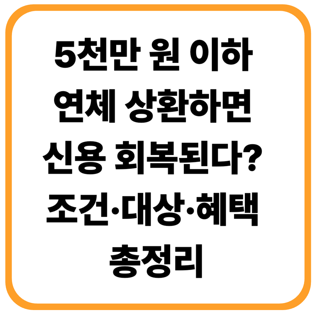 5천만 원 이하 연체 상환하면 신용 회복된다? 조건·대상·혜택 총정리