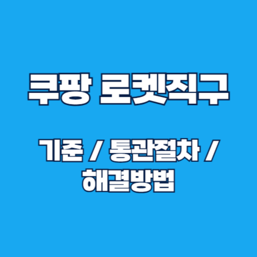 2025 쿠팡 로켓직구 통관절차 및 통관 불가 시 해결 방법 총정리