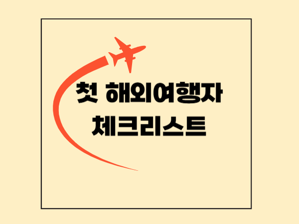 첫 해외여행자를 위한 A to Z 준비 가이드 (2025 최신)