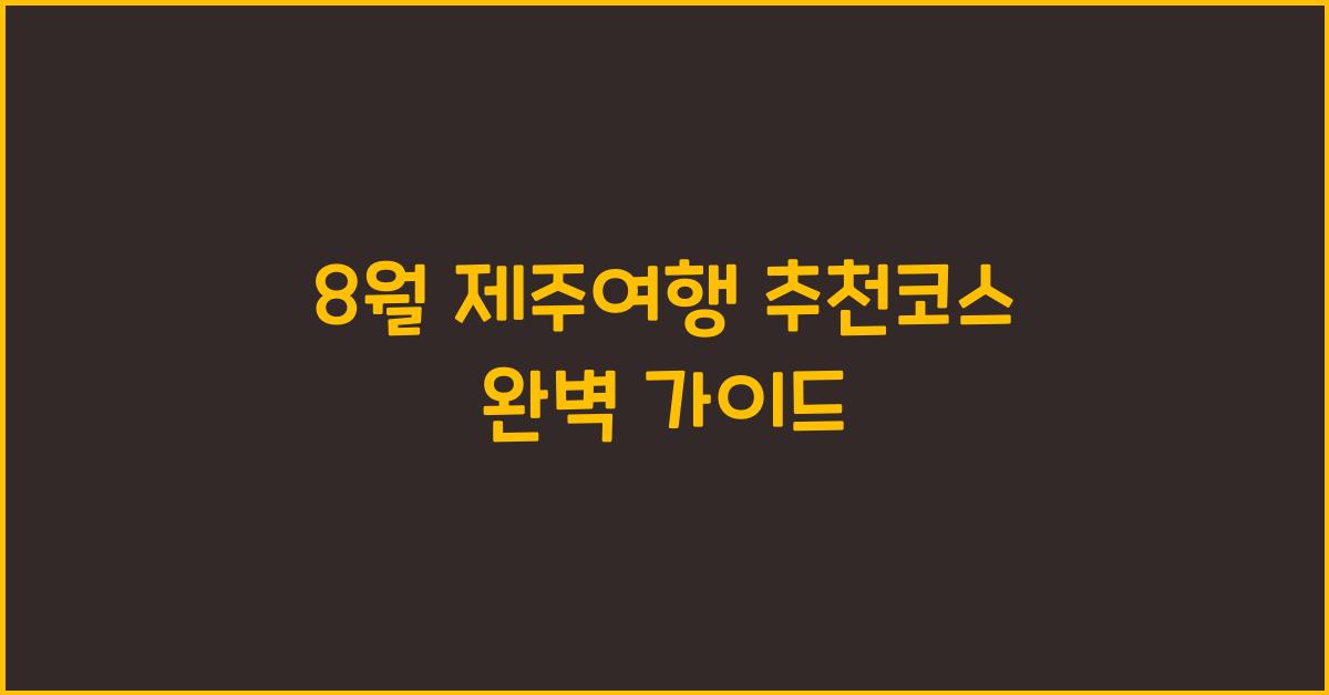 8월 제주여행 추천코스