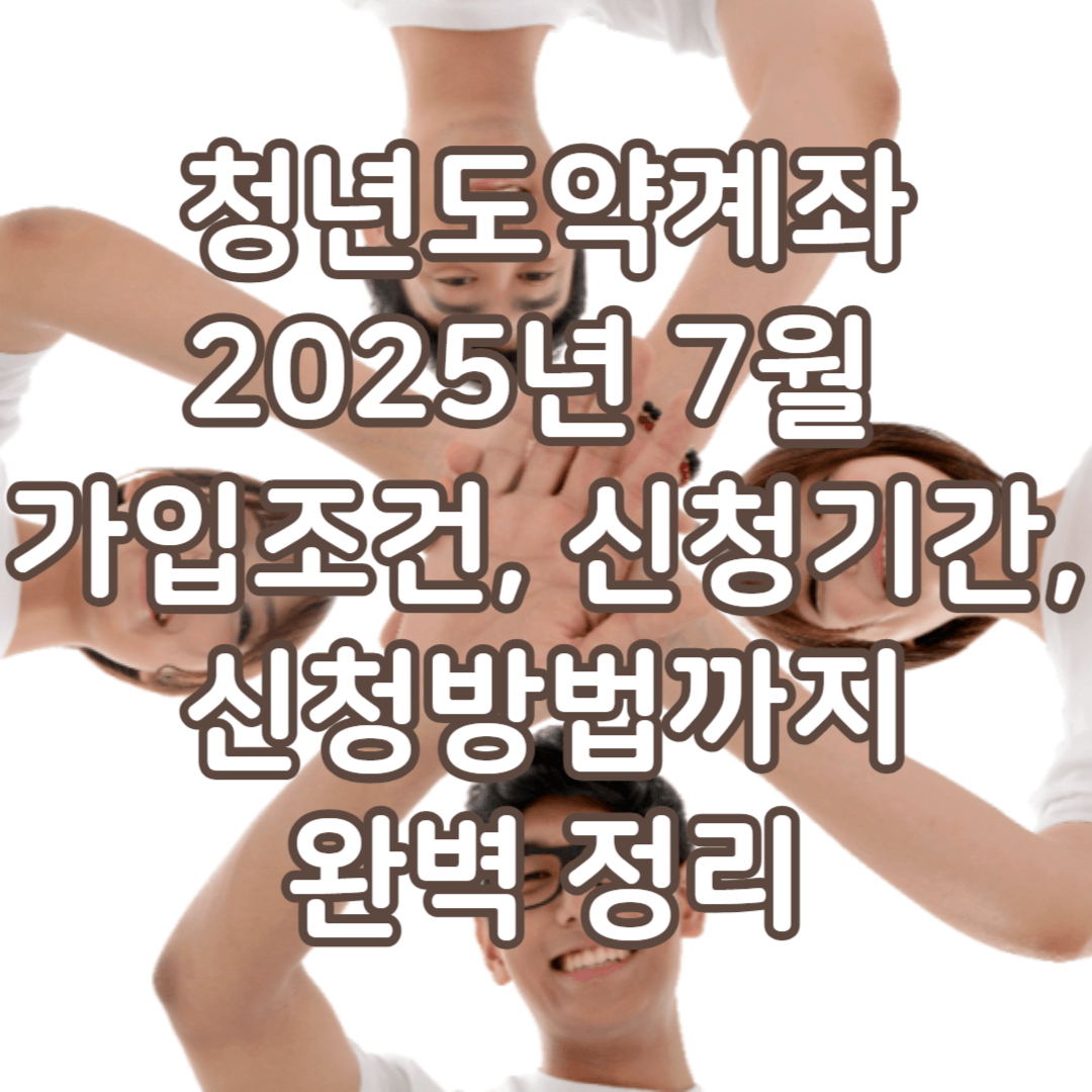 청년도약계좌 2025년 7월 가입조건, 신청기간, 신청방법까지 완벽 정리