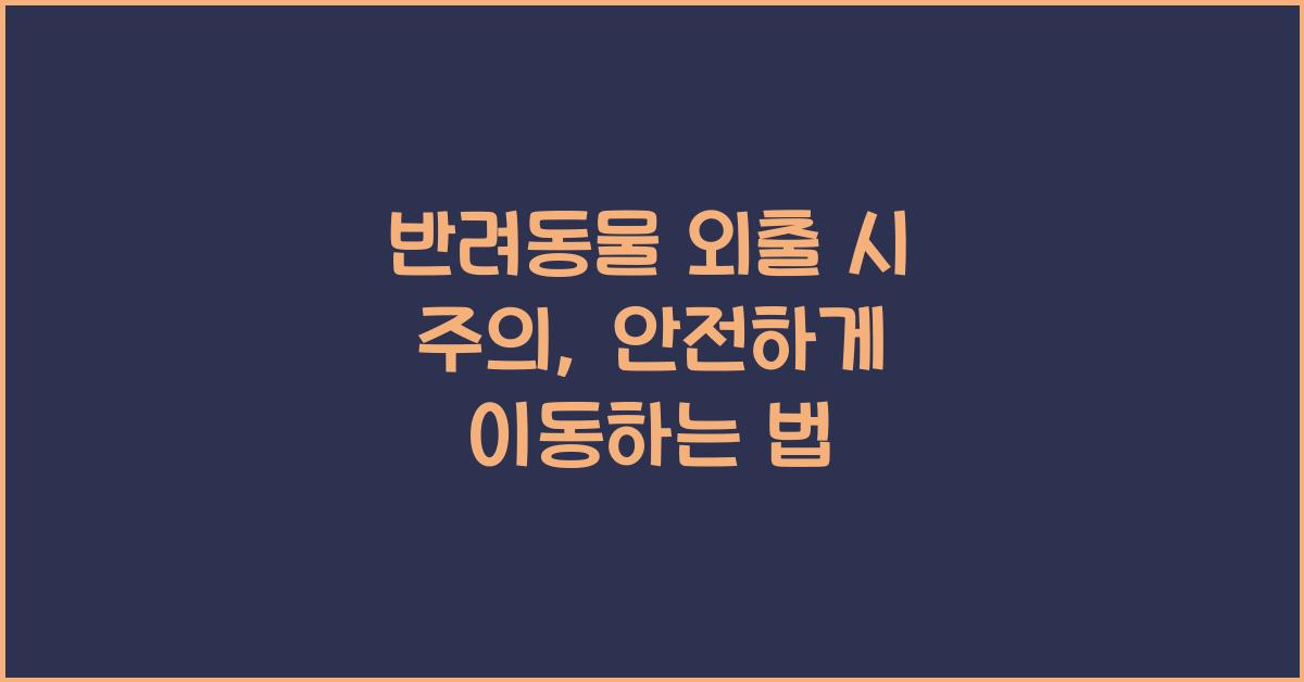 반려동물 외출 시 주의, 애완동물 안전 이동