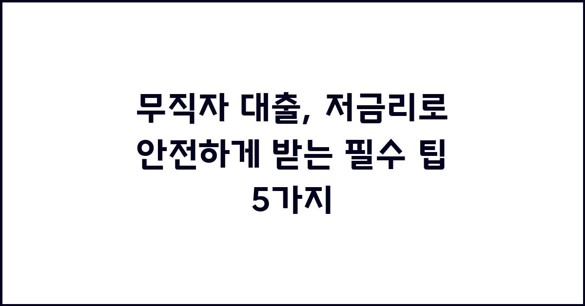 무직자 대출, 저금리로 안전하게 받는 방법