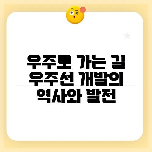 우주로 가는 길 우주선 개발의 역사와 발전