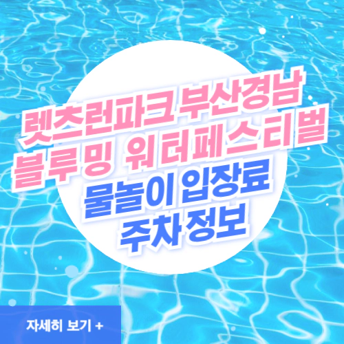 렛츠런파크 부산경남 블루밍 워터페스티벌 물놀이 입장료 주차 정보