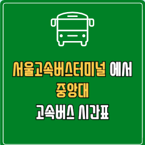 서울고속버스터미널에서 중앙대 고속버스 시간표 요금 예매