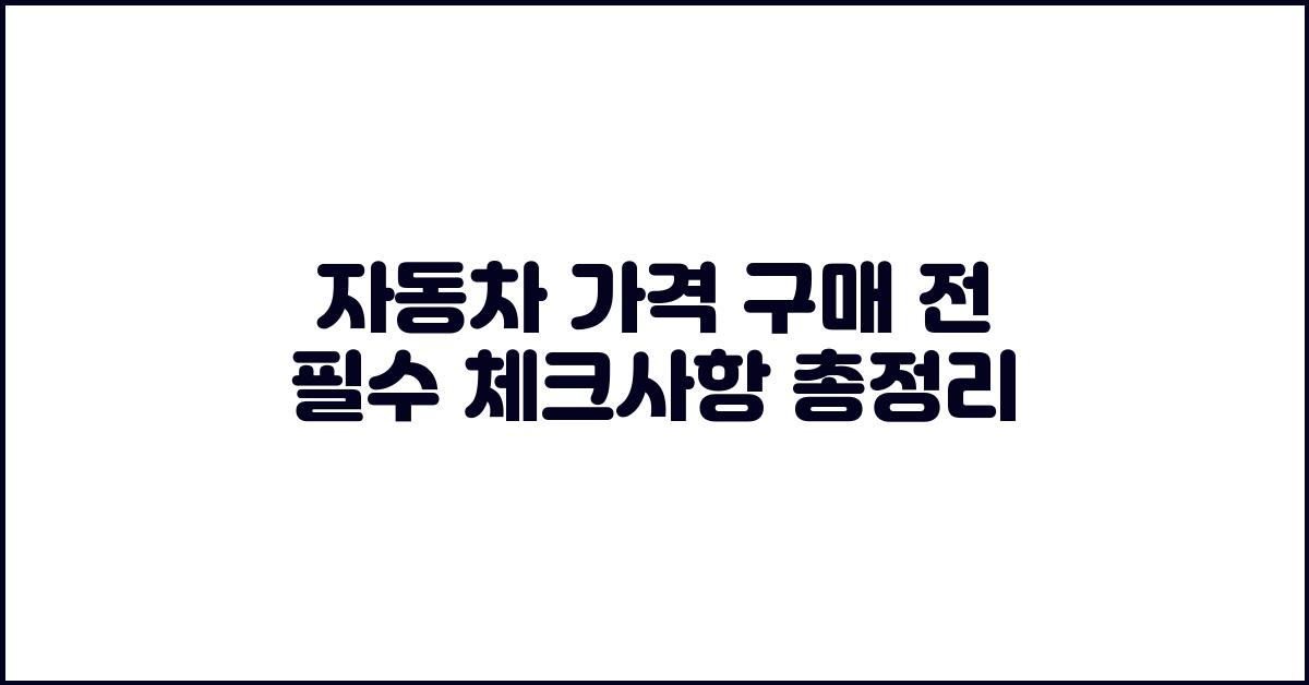 자동차 가격, 구매 전 필수 체크사항