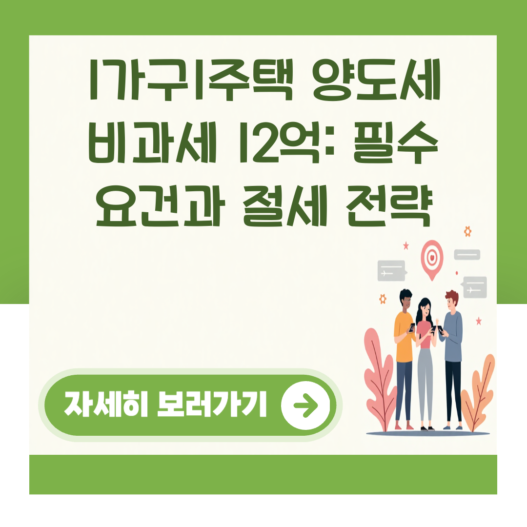 1가구1주택 양도세 비과세 12억: 필수 요건과 절세 전략 대표 이미지