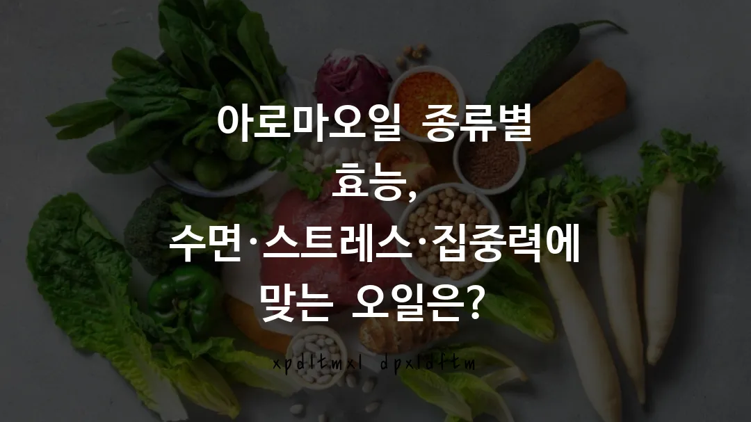 아로마오일 종류별 효능, 수면·스트레스·집중력에 맞는 오일은?