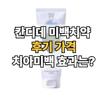 칸디데-미백치약-후기-가격-치아미백-효과
