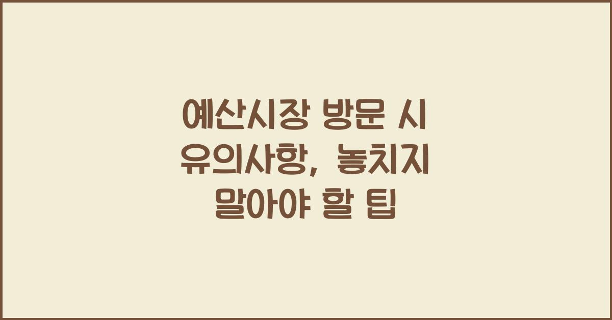 예산시장 방문 시 유의사항