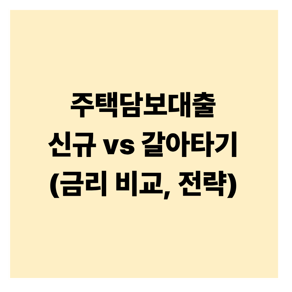주택담보대출 신규 vs 갈아타기: 금리 비교 전략