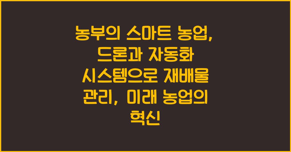 농부의 스마트 농업: 드론과 자동화 시스템으로 재배물 관리