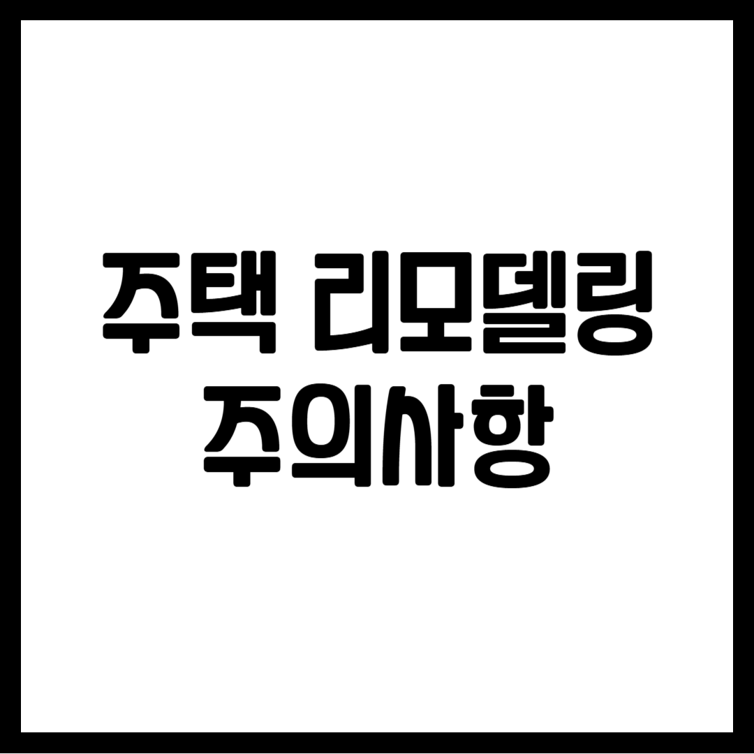 주택 리모델링 주의사항