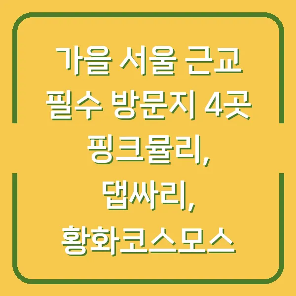 가을 서울 근교 필수 방문지 4곳 핑크뮬리, 댑싸리, 황화코스모스