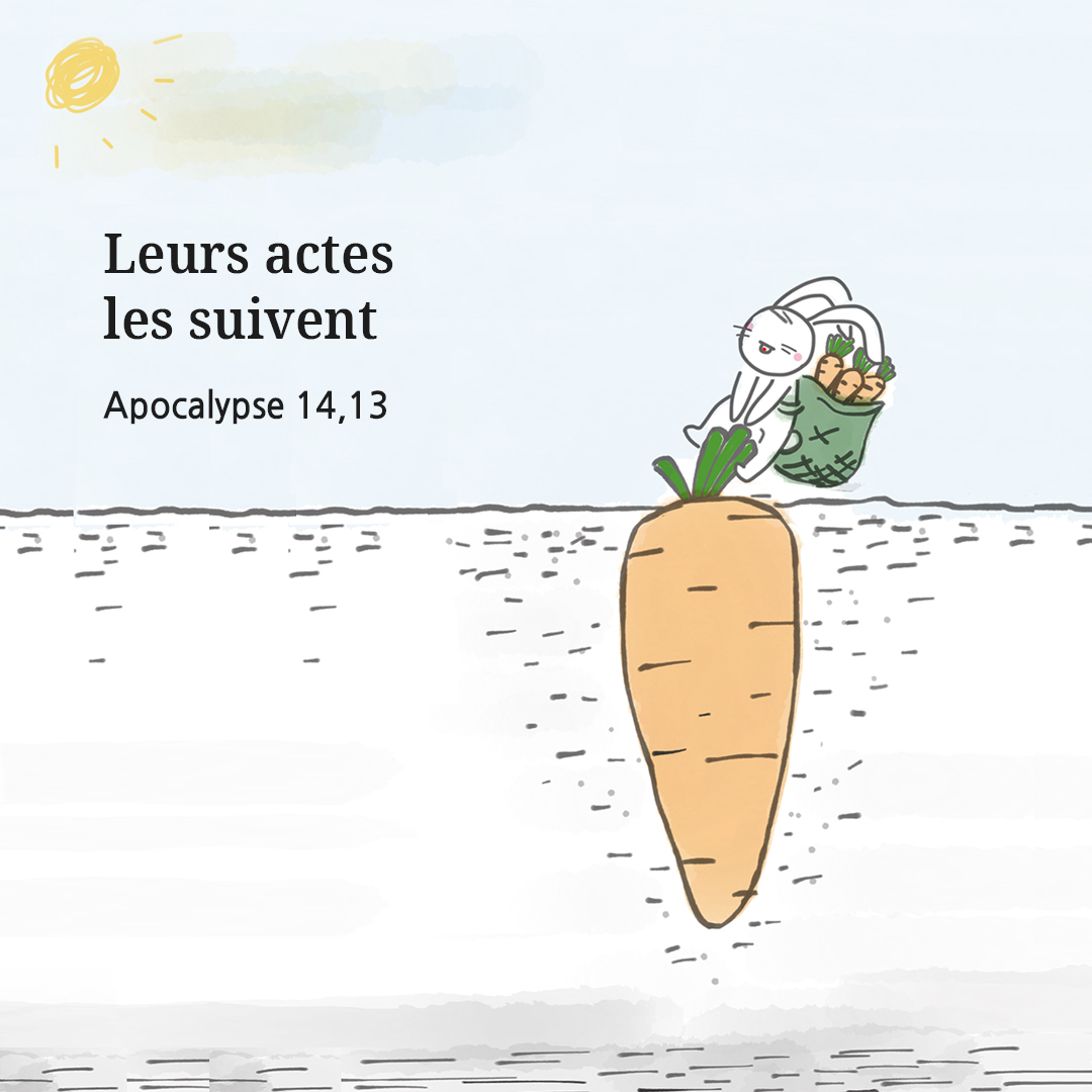 Leurs actes les suivent. (Apocalypse 14,13)
