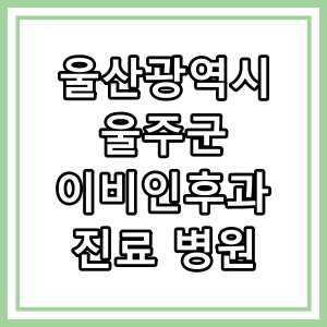 울산광역시 울주군 이비인후과 진료 병원 찾는 방법
