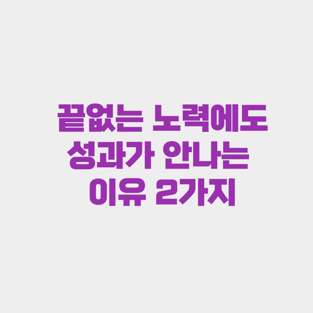 끝없는 노력에도 성과가 나지 않는 이유 2가지