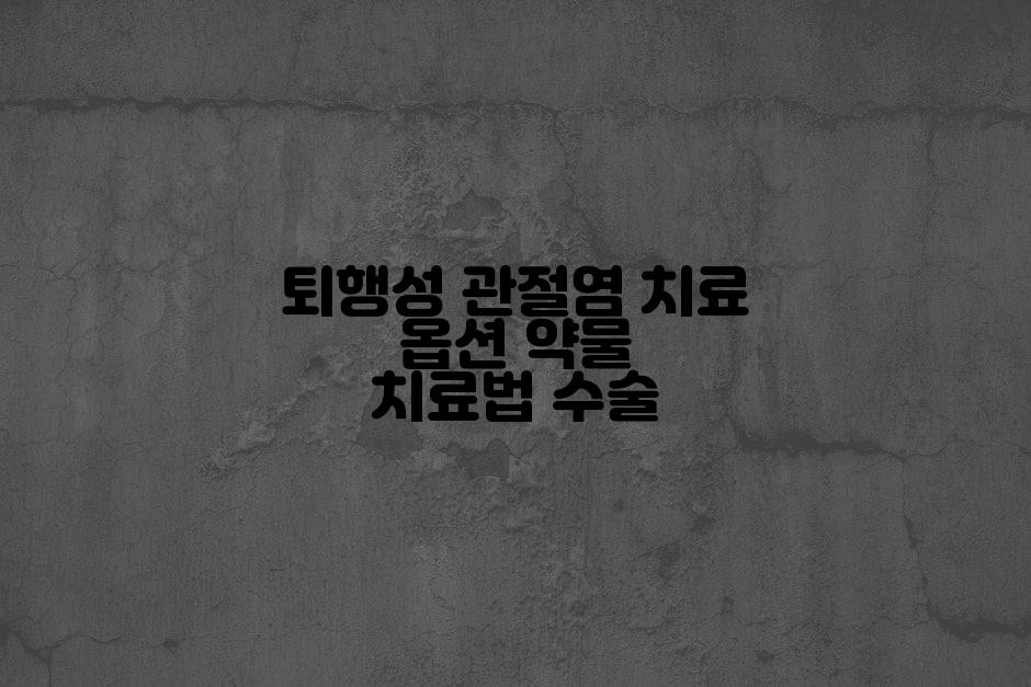 퇴행성 관절염 치료 옵션 약물 치료법 수술