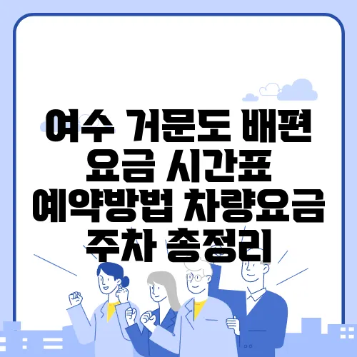 여수 거문도 배편 요금 시간표 예약방법 차량요금 주차 총정리