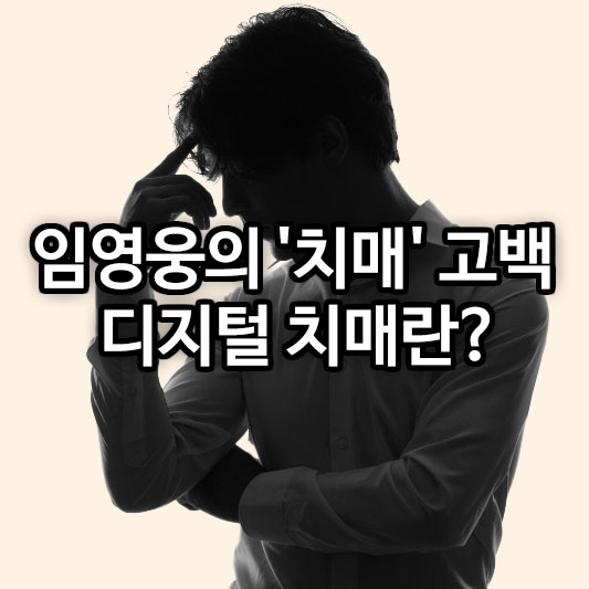 임영웅의 '치매' 고백, 디지털 치매란?