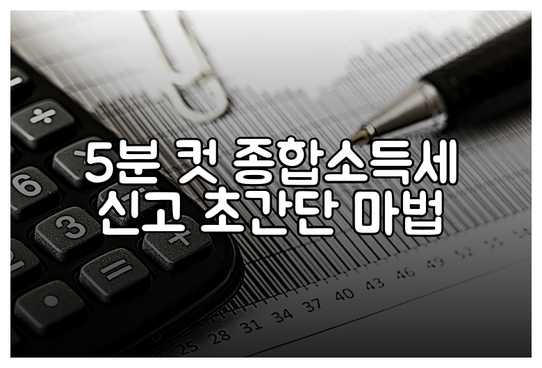 5분 컷 종합소득세 신고 초간단 마법