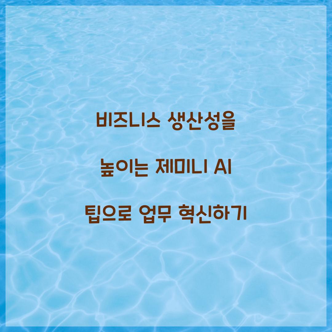 비즈니스 생산성을 높이는 제미니 AI 팁