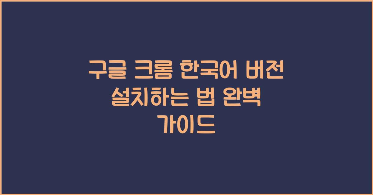 구글 크롬 한국어 버전 설치하는 법