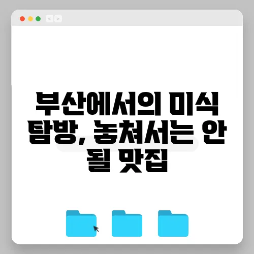 부산에서의 미식 탐방, 놓쳐서는 안 될 맛집