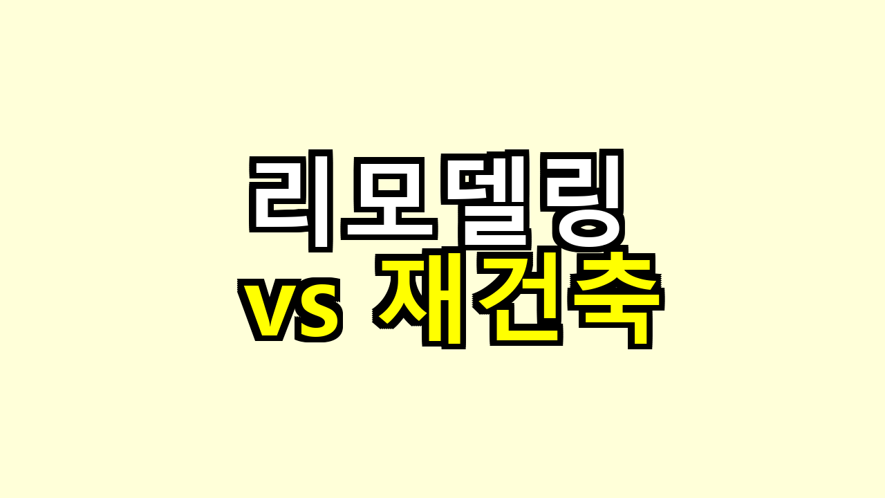 리모델링 vs 재건축