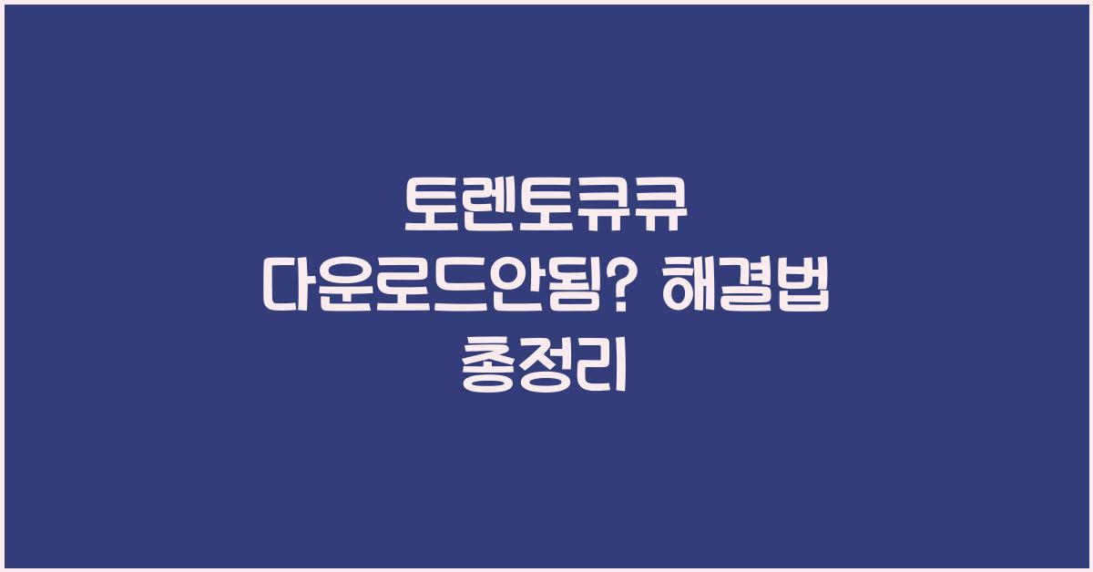 토렌토큐큐 다운로드안됨