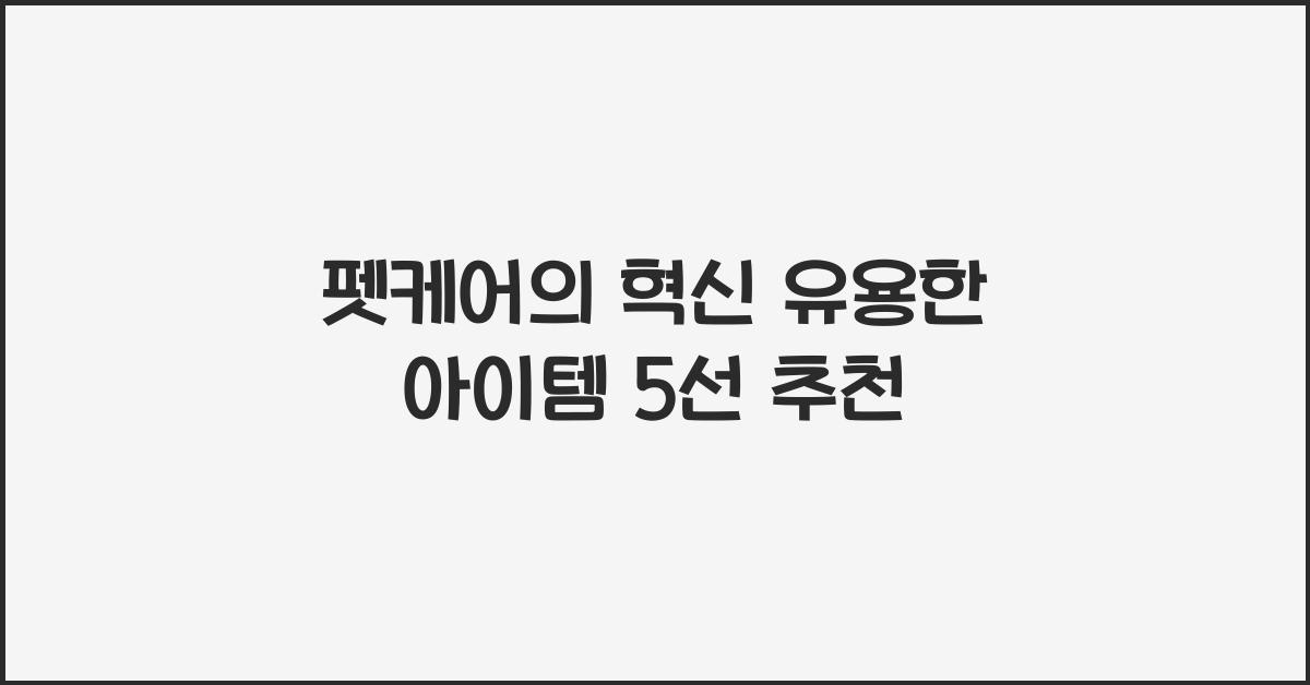 펫케어, 유용한 아이템