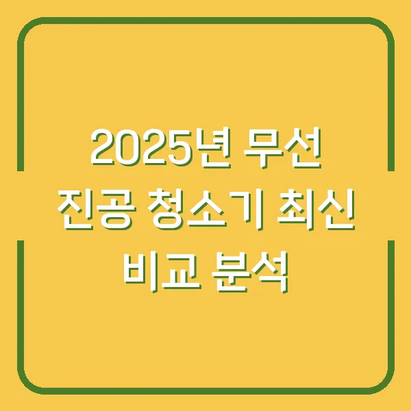 2025년 무선 진공 청소기 최신 비교 분석