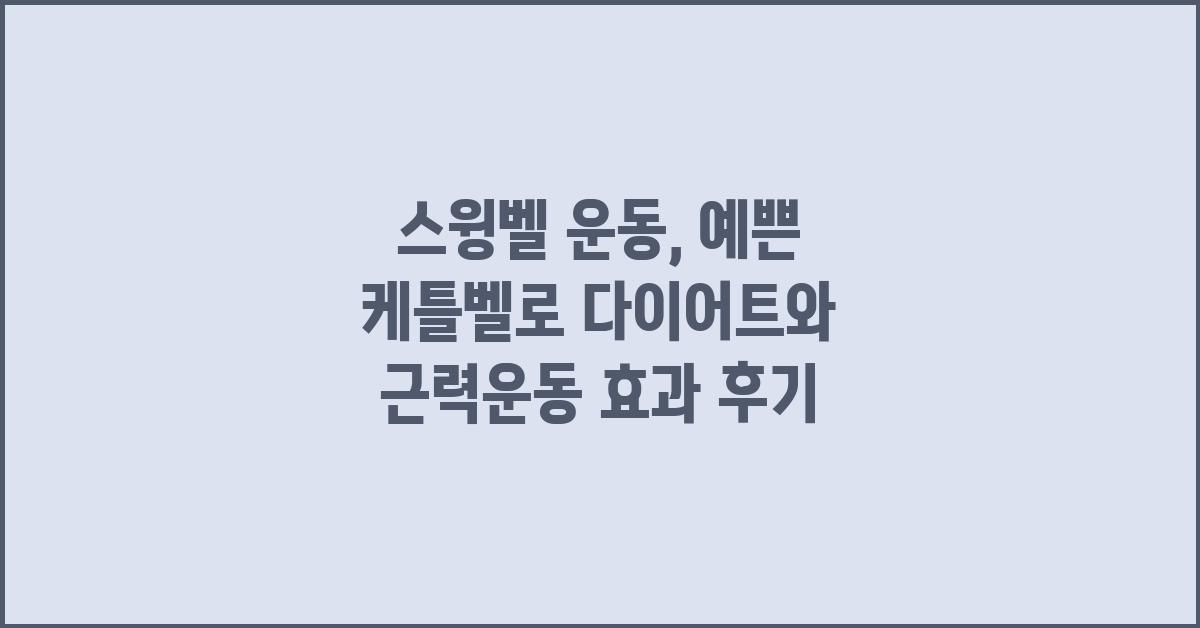 스윙벨 운동: 예쁜 케틀벨로 근력 운동과 다이어트 경험 후기