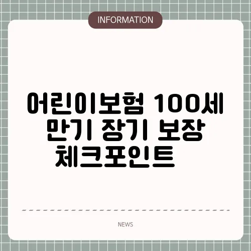 어린이보험 100세 만기 장기 보장 체크포인트 ⏳