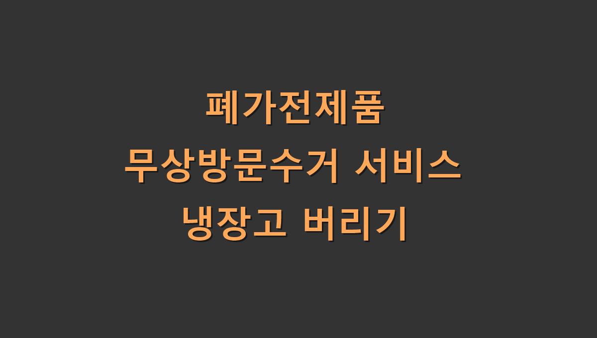 폐가전제품 무상방문수거 서비스 냉장고 버리기