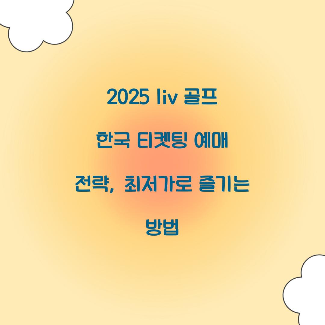 2025 liv 골프 한국 티켓팅 예매