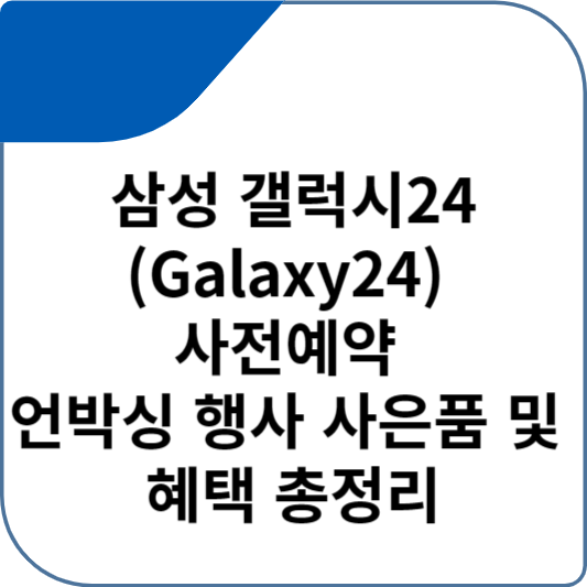 삼성 갤럭시24(Galaxy24) 사전예약 언박싱 행사 사은품 및 혜택 총정리