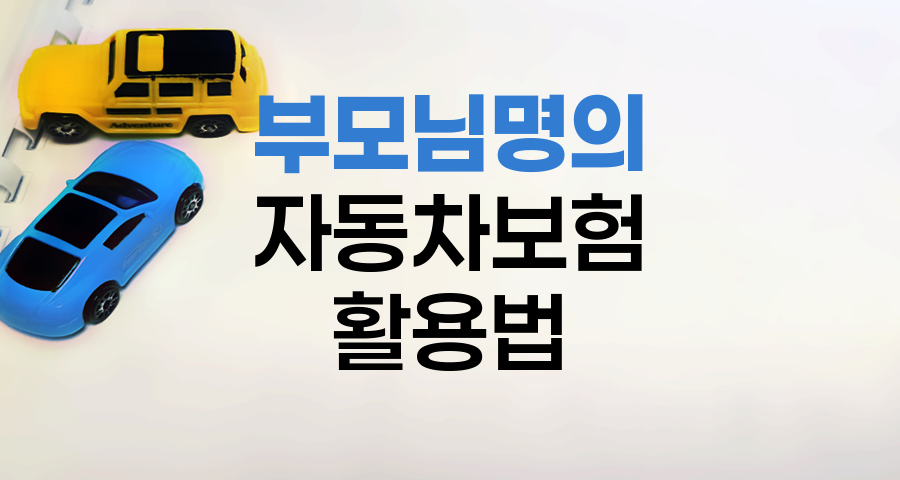 자동차보험 부모님 명의 활용 전략