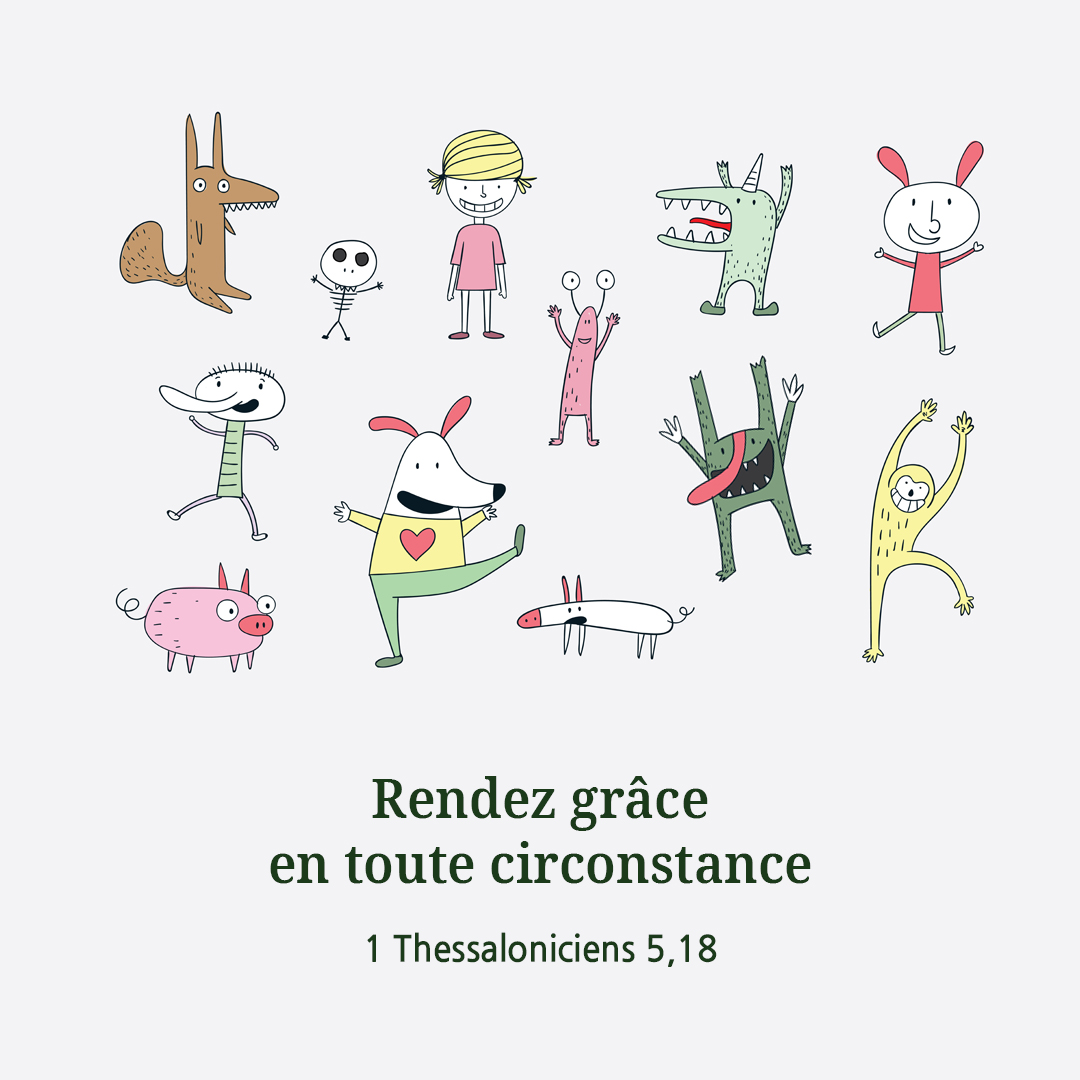 Rendez grâce en toute circonstance. (1 Thessaloniciens 5,18)