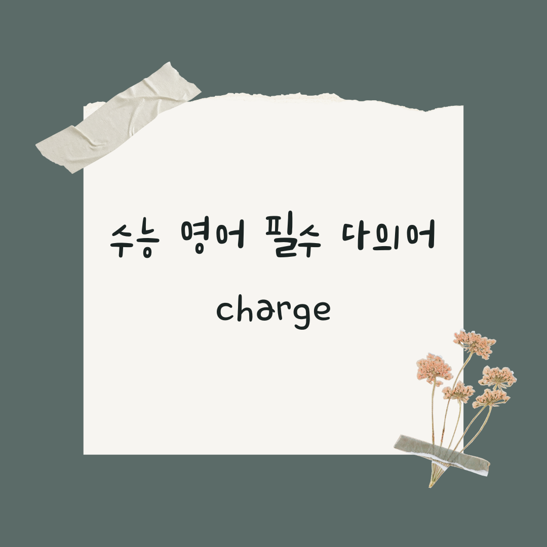 수능 영어 필수 다의어 charge 어원 및 용법