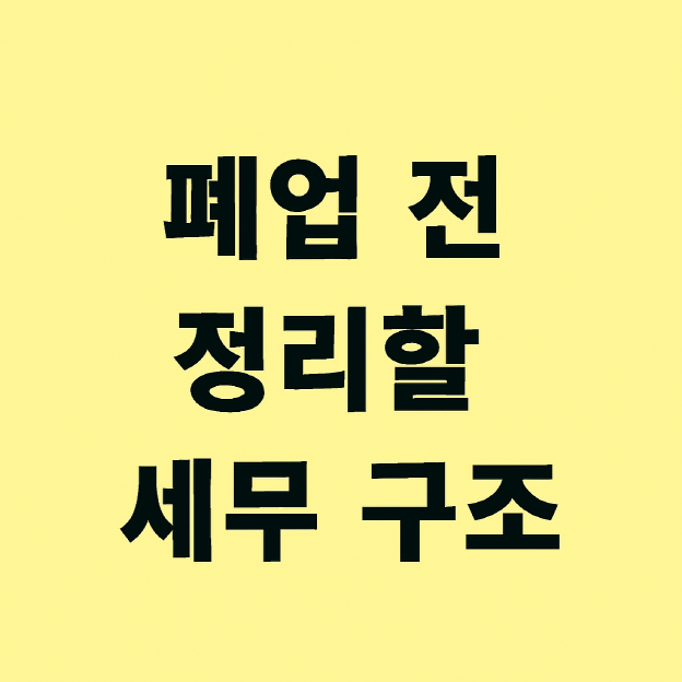 1인 사업자가 폐업 결정전 반드시 정리해야 할 세무 구조