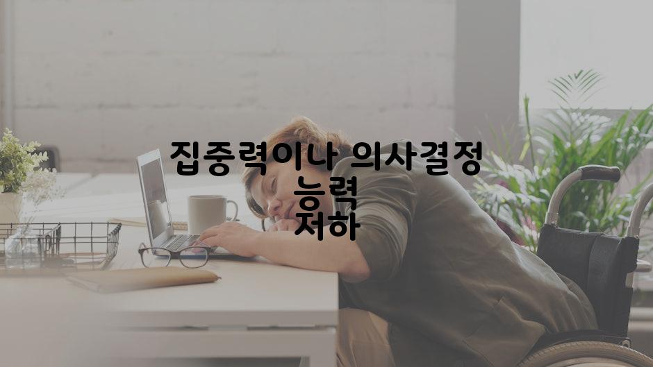 집중력이나 의사결정 능력 저하