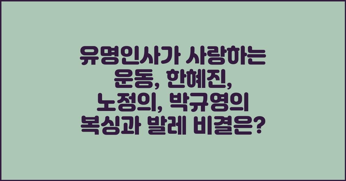 유명인사가 사랑하는 운동: 한혜진, 노정의, 박규영이 시작한 복싱, 발레 등