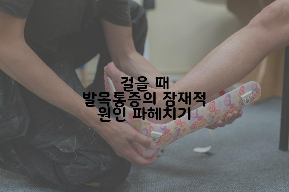 걸을 때 발목통증의 잠재적 원인 파헤치기